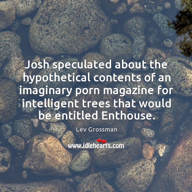 Josh speculated about the hypothetical contents of an imaginary porn magazine for Lev Grossman Picture Quote