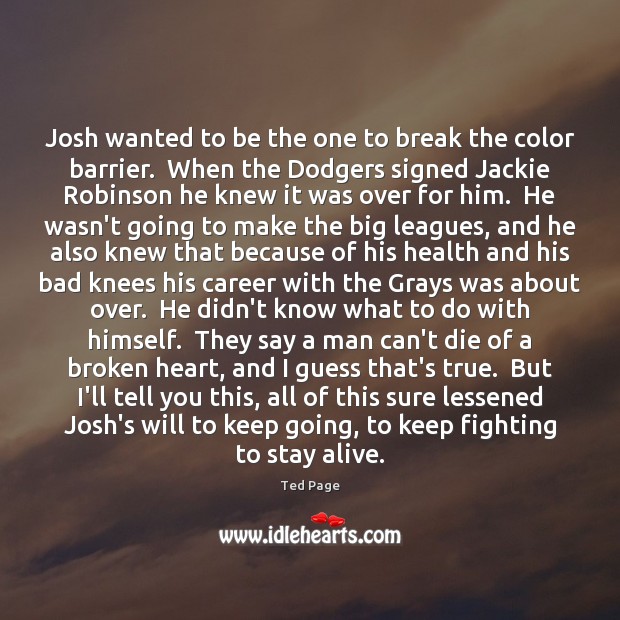 Josh wanted to be the one to break the color barrier.  When Broken Heart Quotes Image