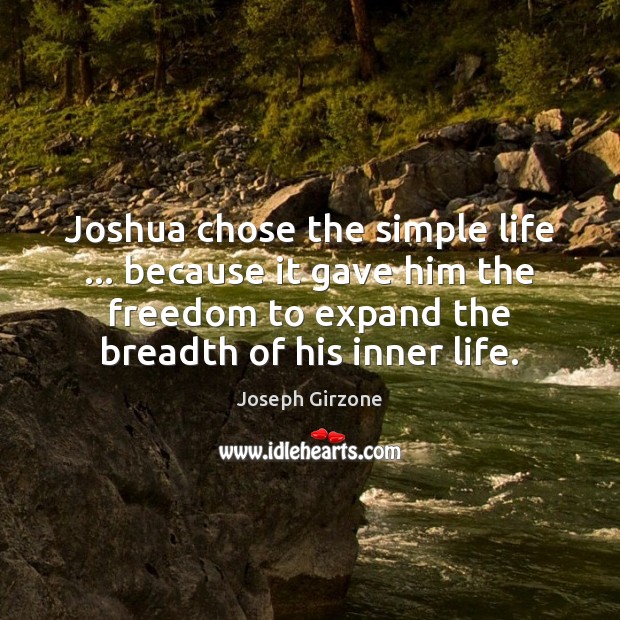 Joshua chose the simple life … because it gave him the freedom to Joseph Girzone Picture Quote