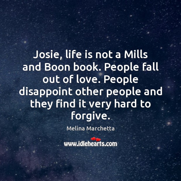 Josie, life is not a Mills and Boon book. People fall out Image