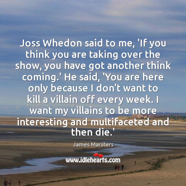 Joss Whedon said to me, ‘If you think you are taking over James Marsters Picture Quote