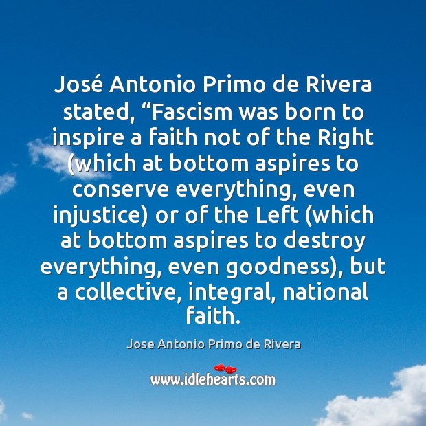 José Antonio Primo de Rivera stated, “Fascism was born to inspire a Image