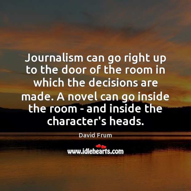 Journalism can go right up to the door of the room in David Frum Picture Quote