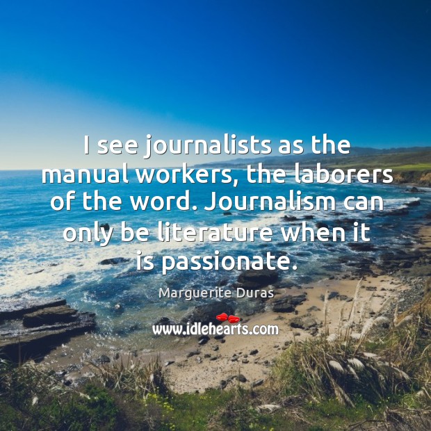 Journalism can only be literature when it is passionate. Marguerite Duras Picture Quote