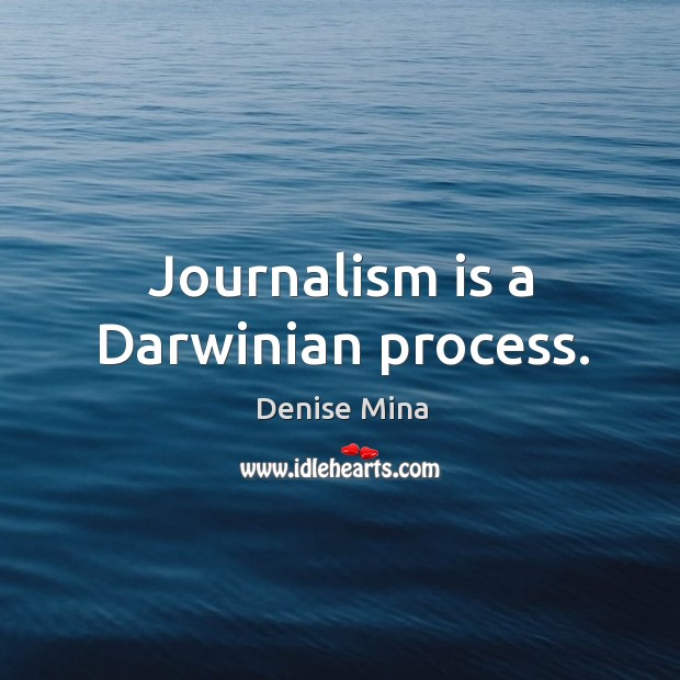 Journalism is a Darwinian process. Image