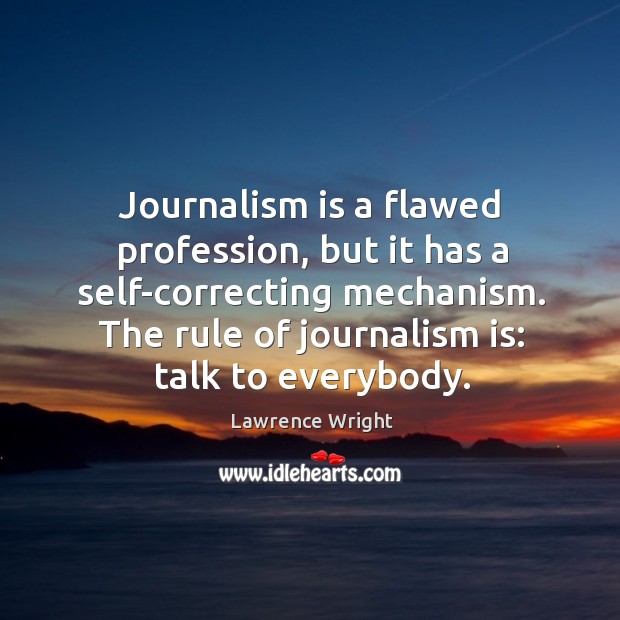 Journalism is a flawed profession, but it has a self-correcting mechanism. The Lawrence Wright Picture Quote