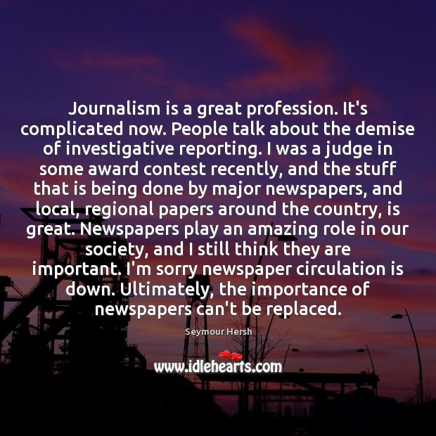 Journalism is a great profession. It’s complicated now. People talk about the Seymour Hersh Picture Quote