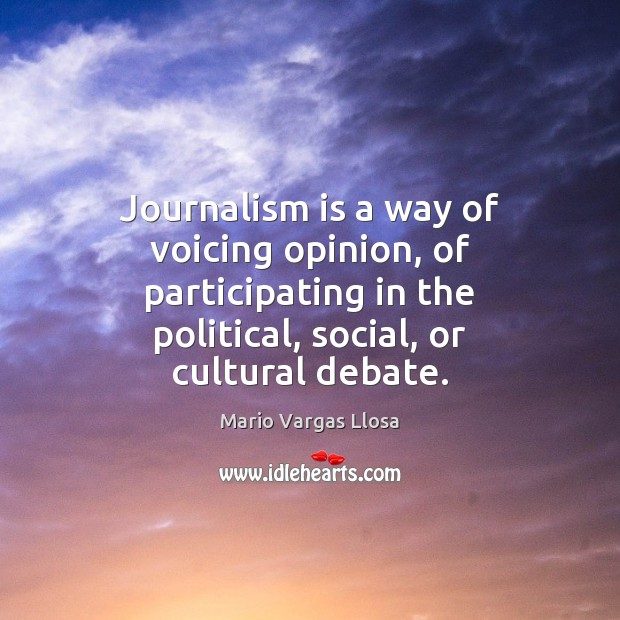 Journalism is a way of voicing opinion, of participating in the political, Mario Vargas Llosa Picture Quote