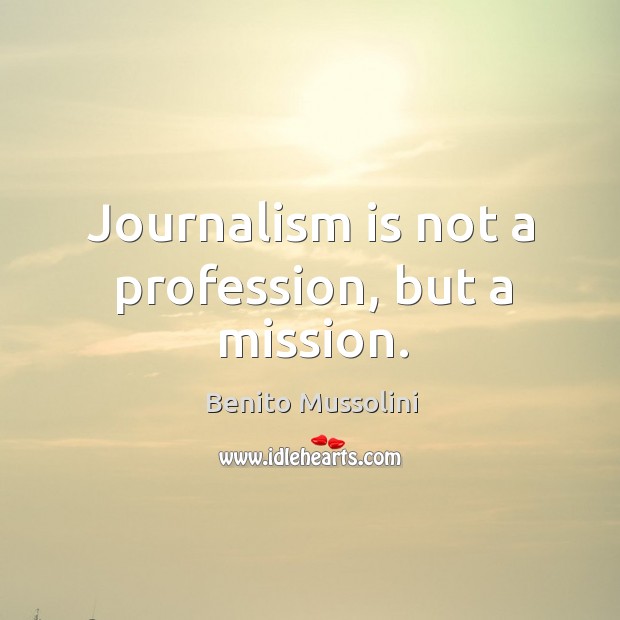 Journalism is not a profession, but a mission. Benito Mussolini Picture Quote