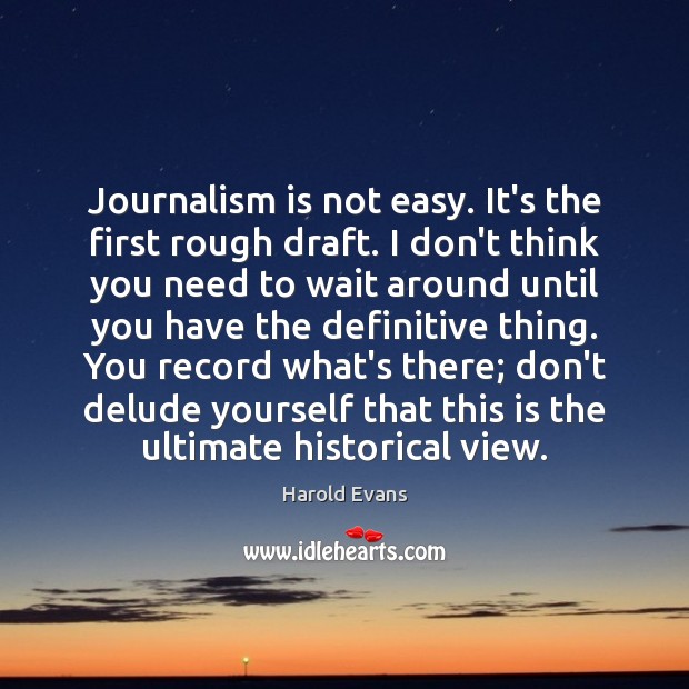 Journalism is not easy. It’s the first rough draft. I don’t think Image
