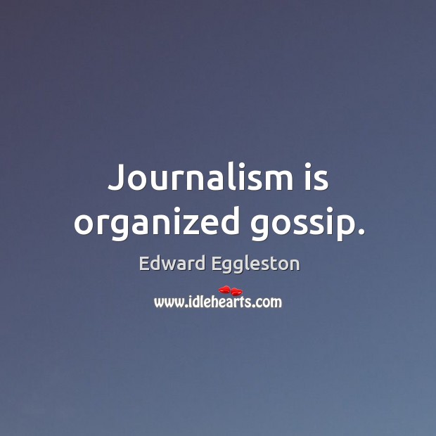 Journalism is organized gossip. Edward Eggleston Picture Quote