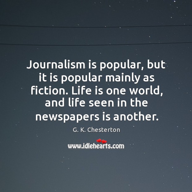 Journalism is popular, but it is popular mainly as fiction. G. K. Chesterton Picture Quote