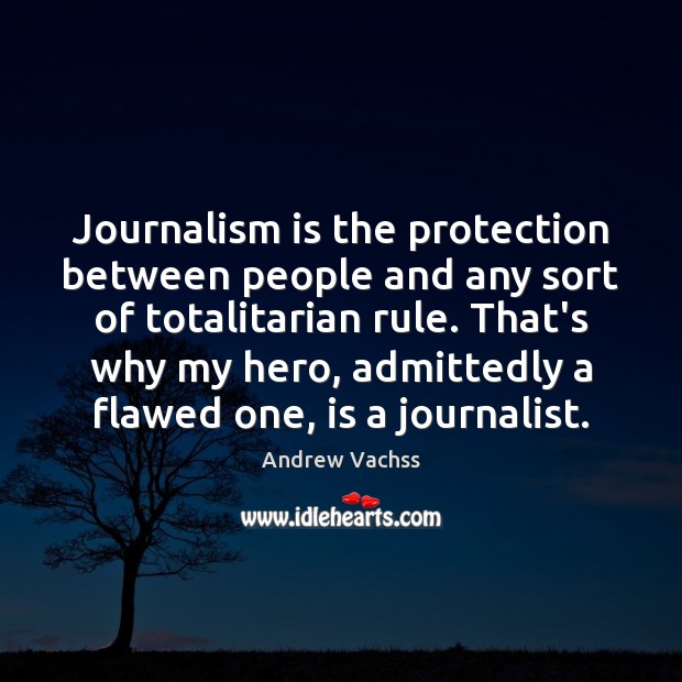 Journalism is the protection between people and any sort of totalitarian rule. Andrew Vachss Picture Quote