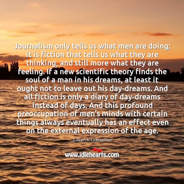 Journalism only tells us what men are doing; it is fiction that Gilbert K Chesterton Picture Quote