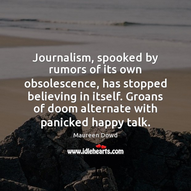 Journalism, spooked by rumors of its own obsolescence, has stopped believing in Image