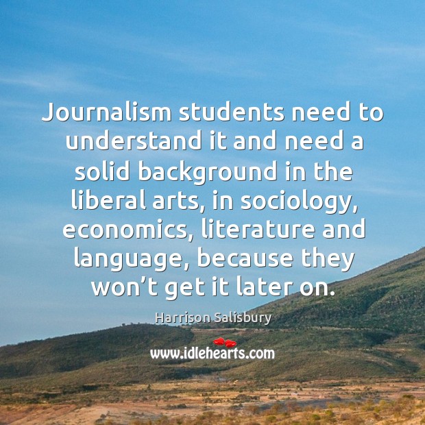 Journalism students need to understand it and need a solid background in the liberal arts Image