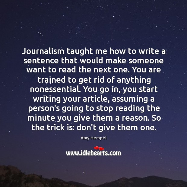 Journalism taught me how to write a sentence that would make someone Amy Hempel Picture Quote