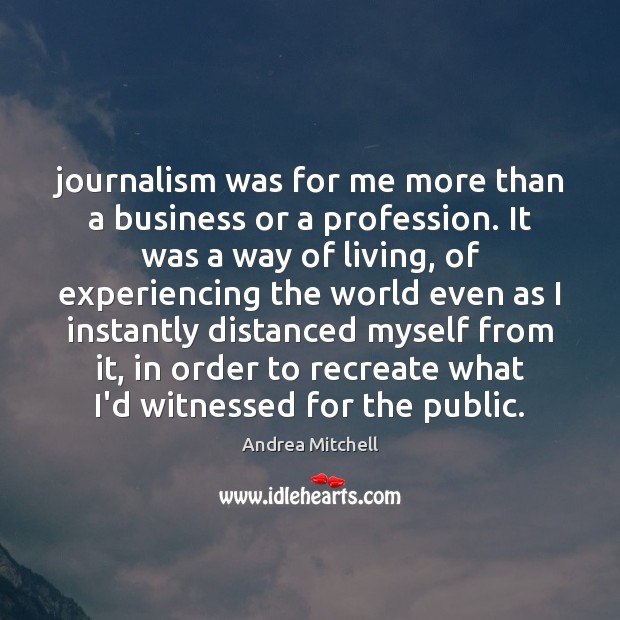 Journalism was for me more than a business or a profession. It Andrea Mitchell Picture Quote
