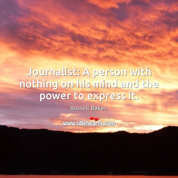 Journalist: A person with nothing on his mind and the power to express it. Russell Baker Picture Quote