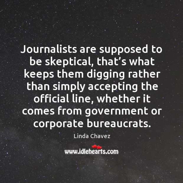 Journalists are supposed to be skeptical, that’s what keeps them digging rather Image