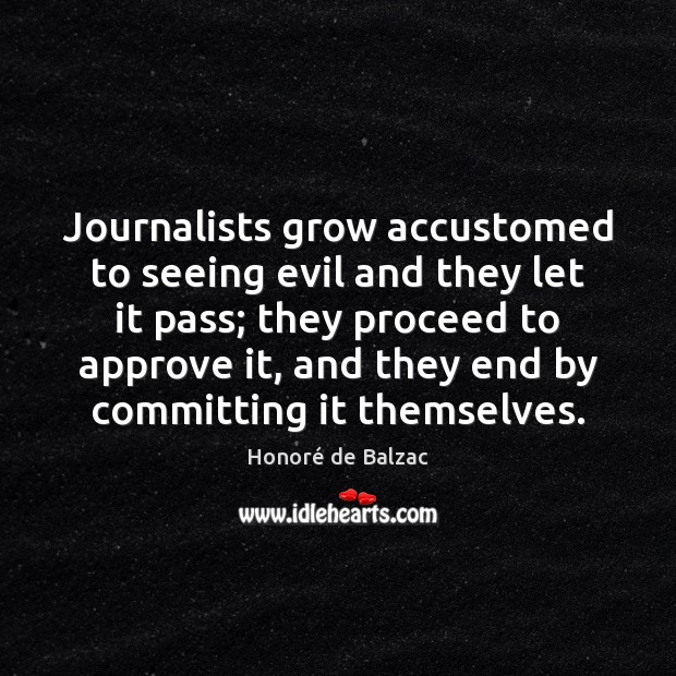 Journalists grow accustomed to seeing evil and they let it pass; they Honoré de Balzac Picture Quote