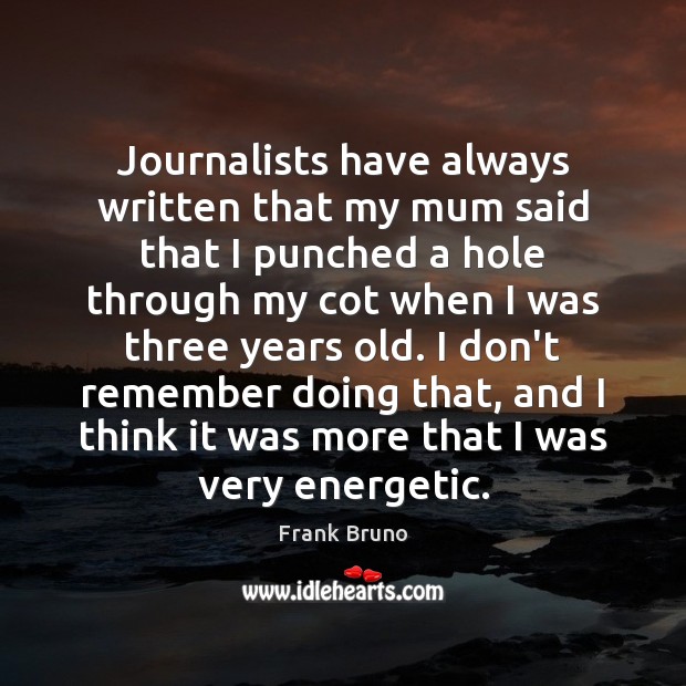 Journalists have always written that my mum said that I punched a Image