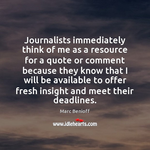 Journalists immediately think of me as a resource for a quote or Marc Benioff Picture Quote