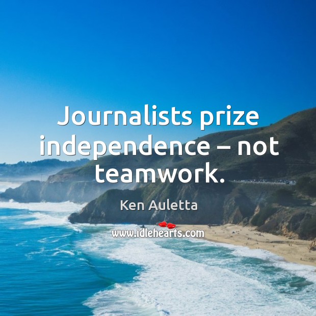 Journalists prize independence – not teamwork. Teamwork Quotes Image