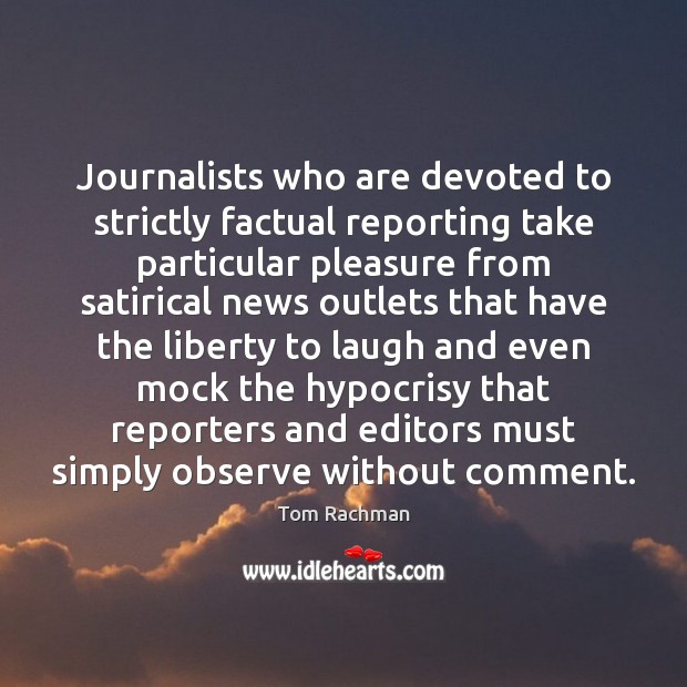 Journalists who are devoted to strictly factual reporting take particular pleasure from Tom Rachman Picture Quote