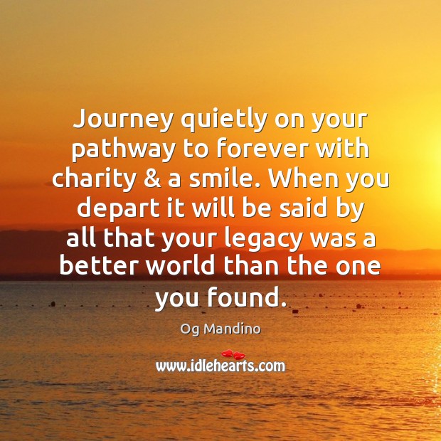 Journey quietly on your pathway to forever with charity & a smile. When Og Mandino Picture Quote