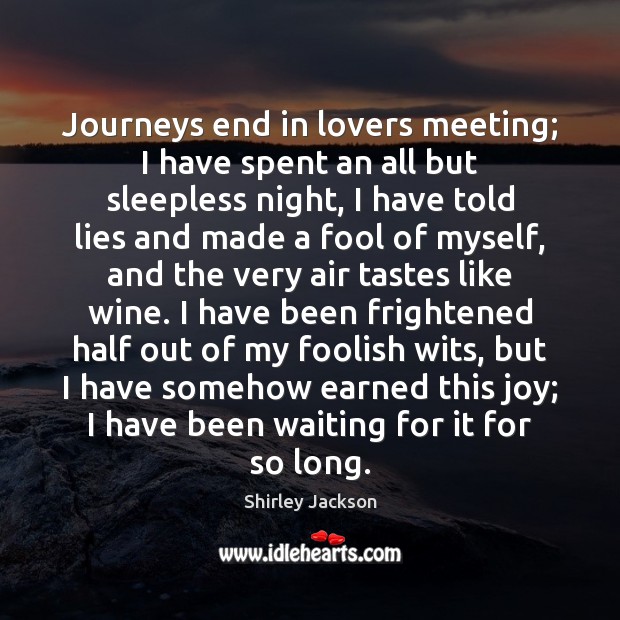 Journeys end in lovers meeting; I have spent an all but sleepless Shirley Jackson Picture Quote