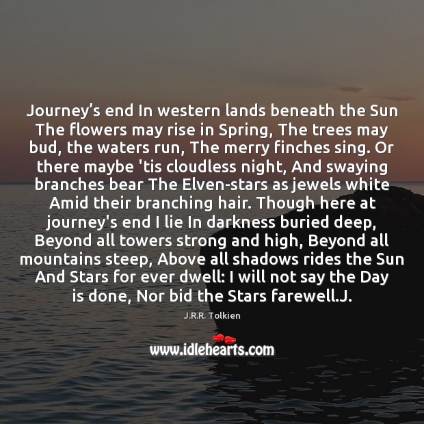 Journey’s end In western lands beneath the Sun The flowers may J.R.R. Tolkien Picture Quote