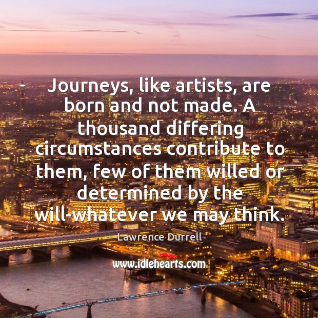 Journeys, like artists, are born and not made. Lawrence Durrell Picture Quote