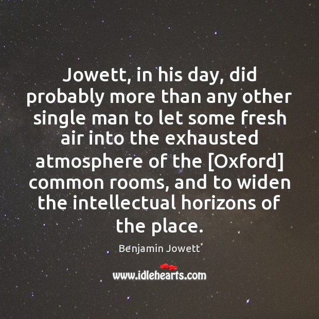 Jowett, in his day, did probably more than any other single man Benjamin Jowett Picture Quote