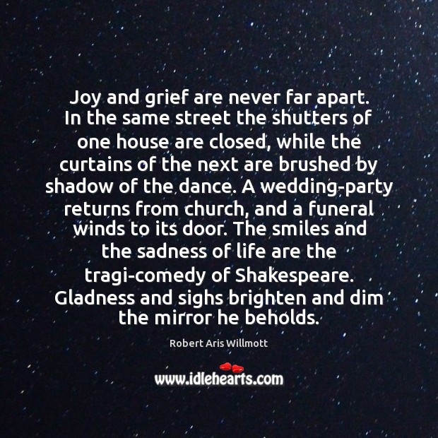 Joy and grief are never far apart. In the same street the Robert Aris Willmott Picture Quote