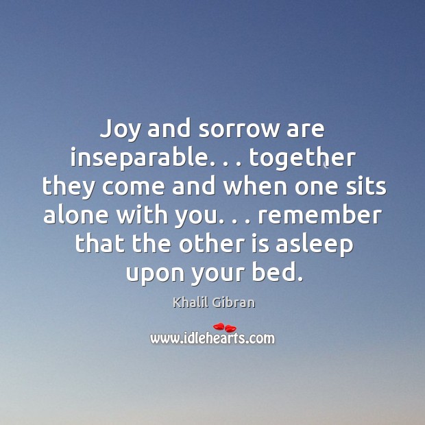 Joy and sorrow are inseparable. . . Together they come and when one sits Alone Quotes Image