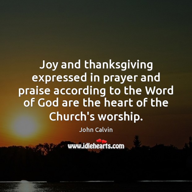 Joy and thanksgiving expressed in prayer and praise according to the Word John Calvin Picture Quote