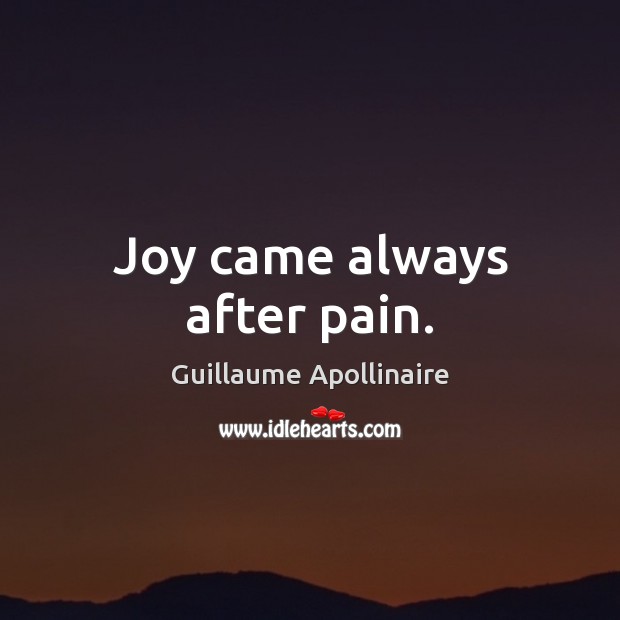 Joy came always after pain. Guillaume Apollinaire Picture Quote