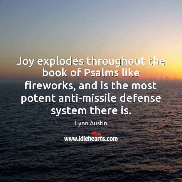 Joy explodes throughout the book of Psalms like fireworks, and is the Lynn Austin Picture Quote