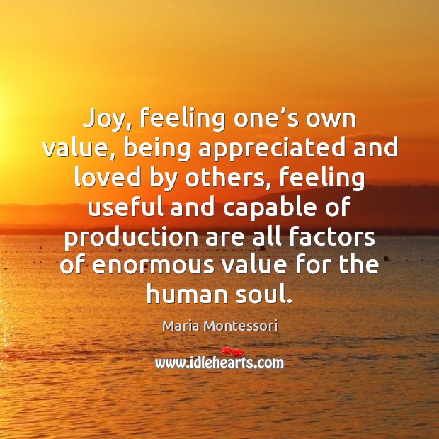 Joy, feeling one’s own value, being appreciated and loved by others, 