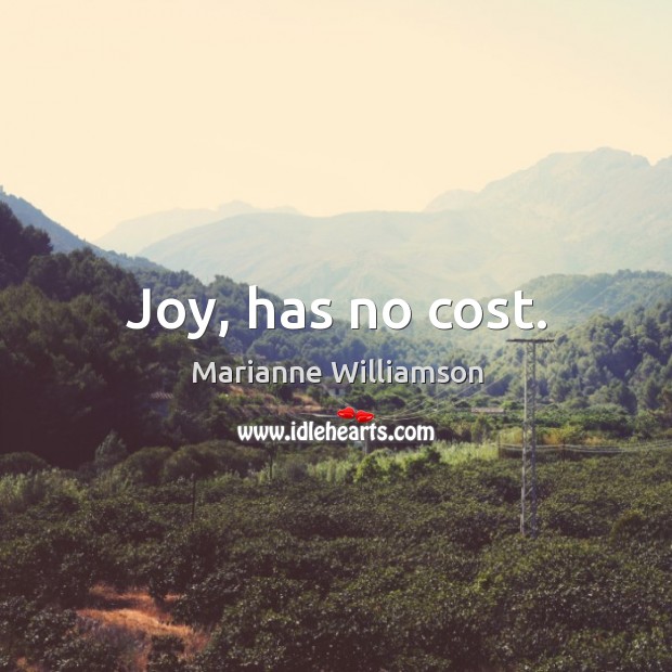 Joy, has no cost. Marianne Williamson Picture Quote