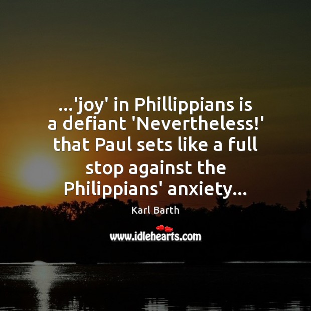 …’joy’ in Phillippians is a defiant ‘Nevertheless!’ that Paul sets like Karl Barth Picture Quote