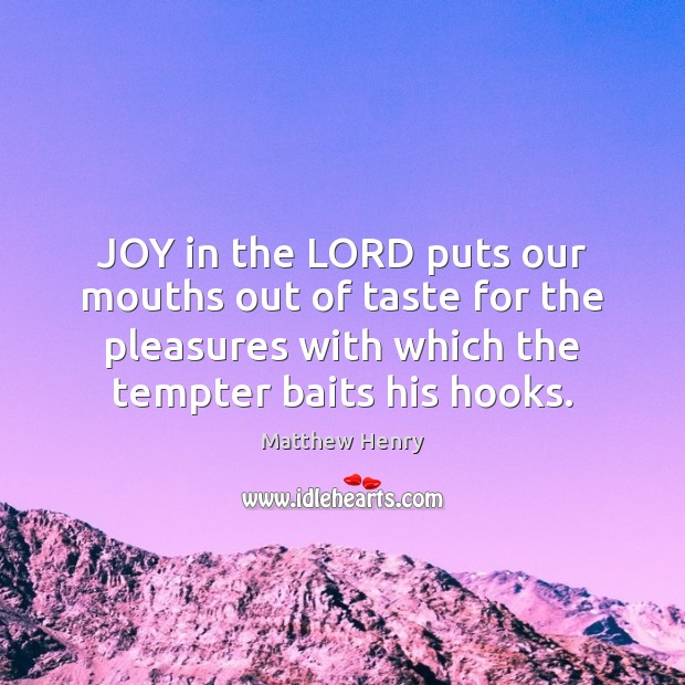 JOY in the LORD puts our mouths out of taste for the Image