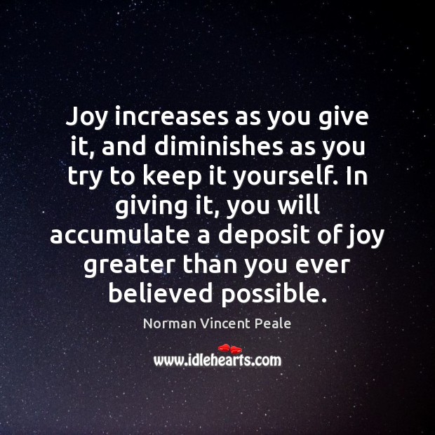 Joy increases as you give it, and diminishes as you try to Norman Vincent Peale Picture Quote