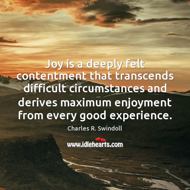 Joy is a deeply felt contentment that transcends difficult circumstances and derives Charles R. Swindoll Picture Quote