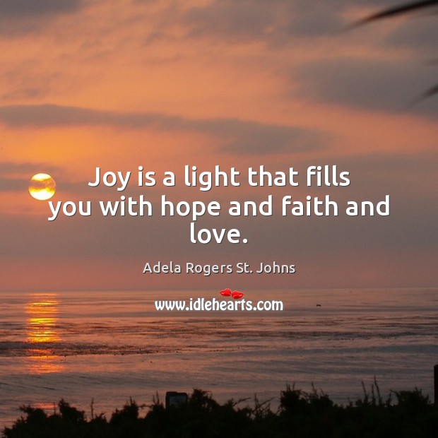 Joy is a light that fills you with hope and faith and love. Adela Rogers St. Johns Picture Quote