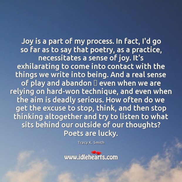 Joy is a part of my process. In fact, I’d go so Tracy K. Smith Picture Quote