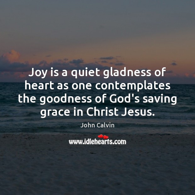 Joy is a quiet gladness of heart as one contemplates the goodness Joy Quotes Image