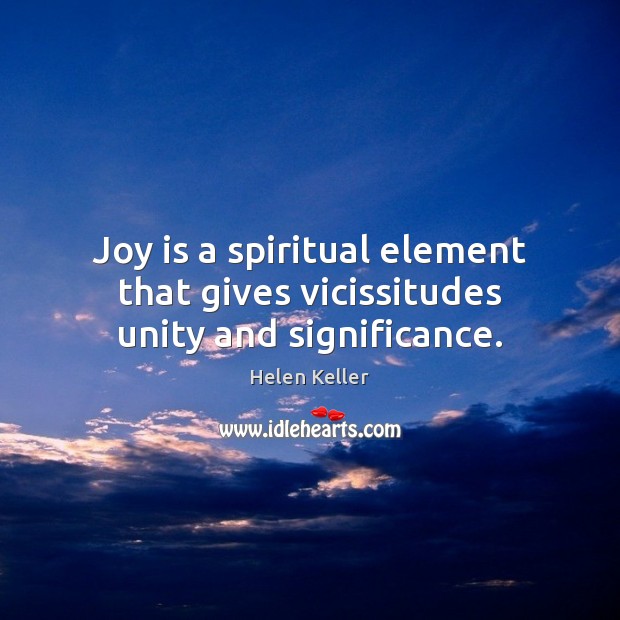 Joy is a spiritual element that gives vicissitudes unity and significance. Image