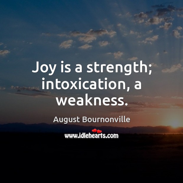 Joy is a strength; intoxication, a weakness. Joy Quotes Image